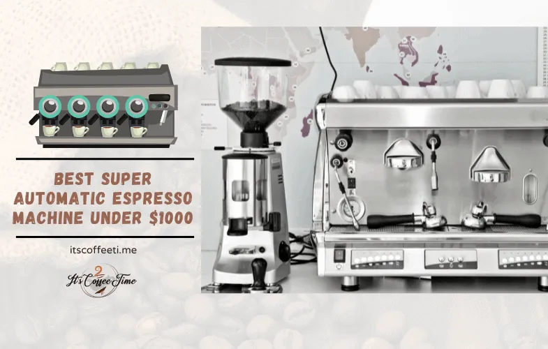 Best Super Automatic Espresso Machine Under $1000: Top Picks Reviewed