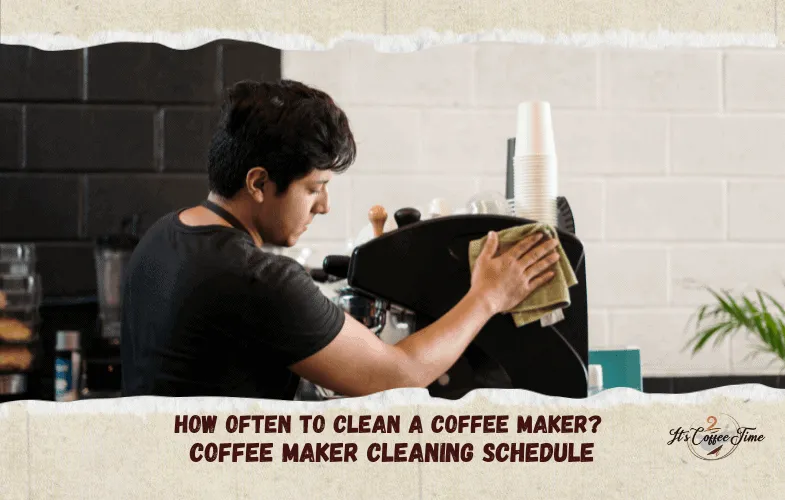 How often to Clean a Coffee Maker? Coffee Maker Cleaning Schedule