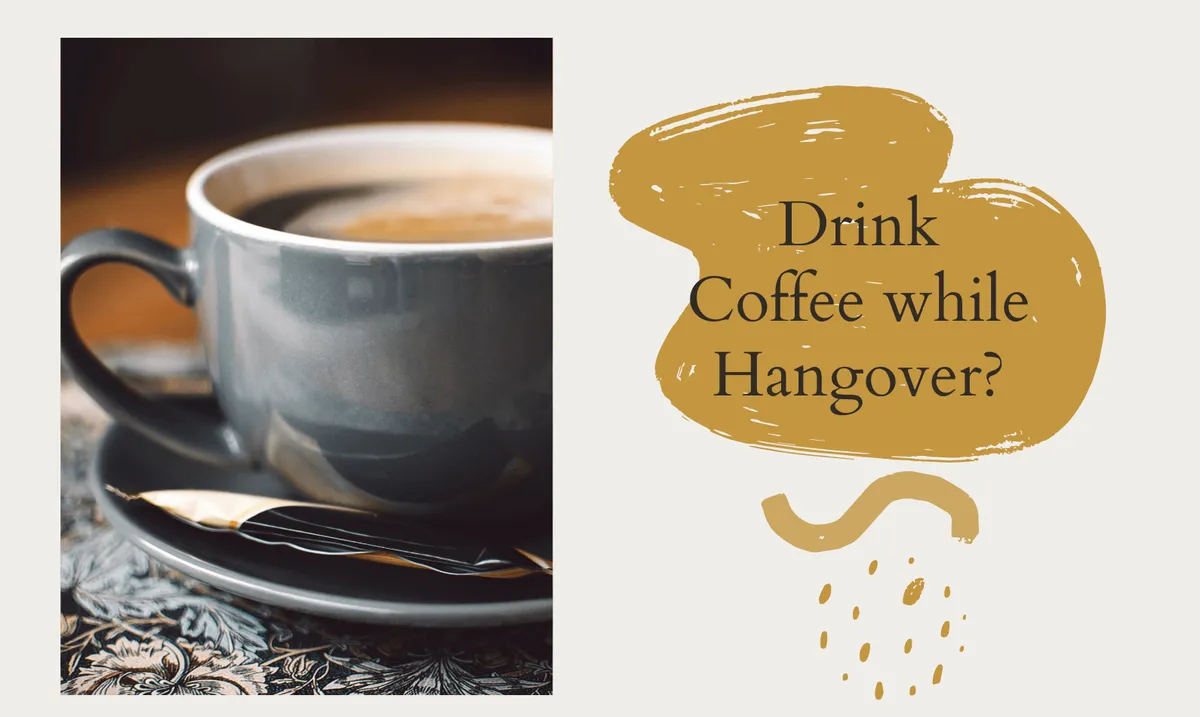 Drink Coffee while Hangover