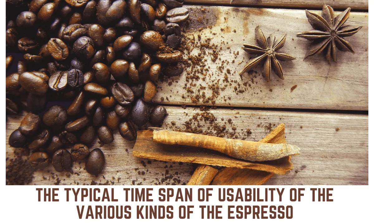 typical time span of usability of the various kinds of the espresso