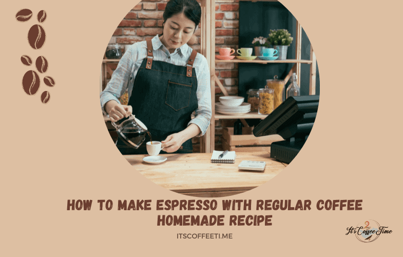 How to Make Espresso with Regular Coffee? Homemade Recipe
