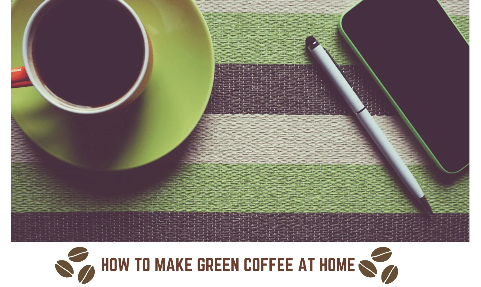 How to Make Green Coffee at Home? Quick & Easy Recipe