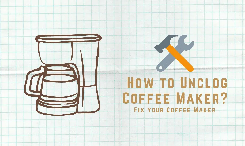 How to Unclog Coffee Maker? Fix your Coffee Machine (Complete Guide)