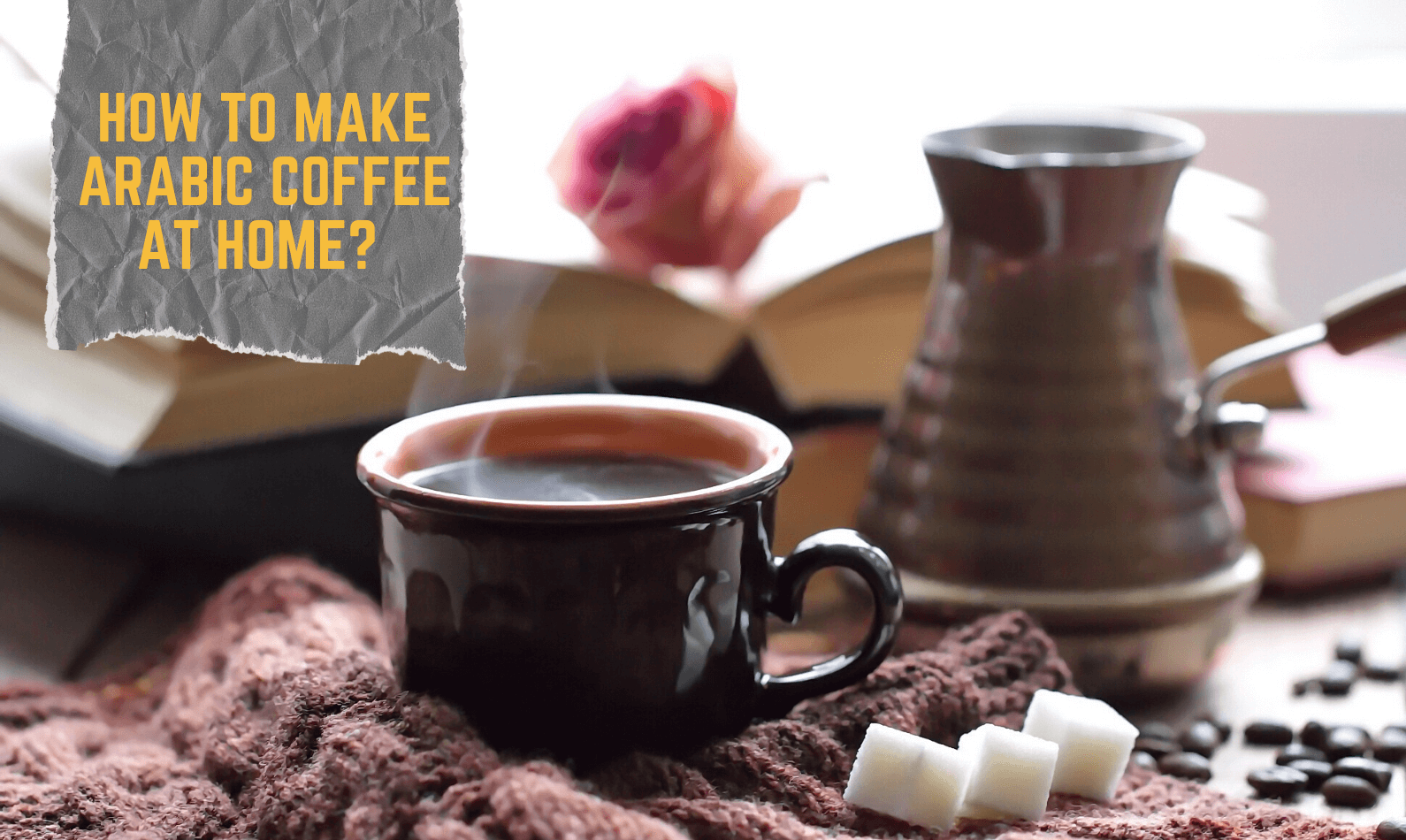 How to Make Arabic Coffee at Home? Complete Guide