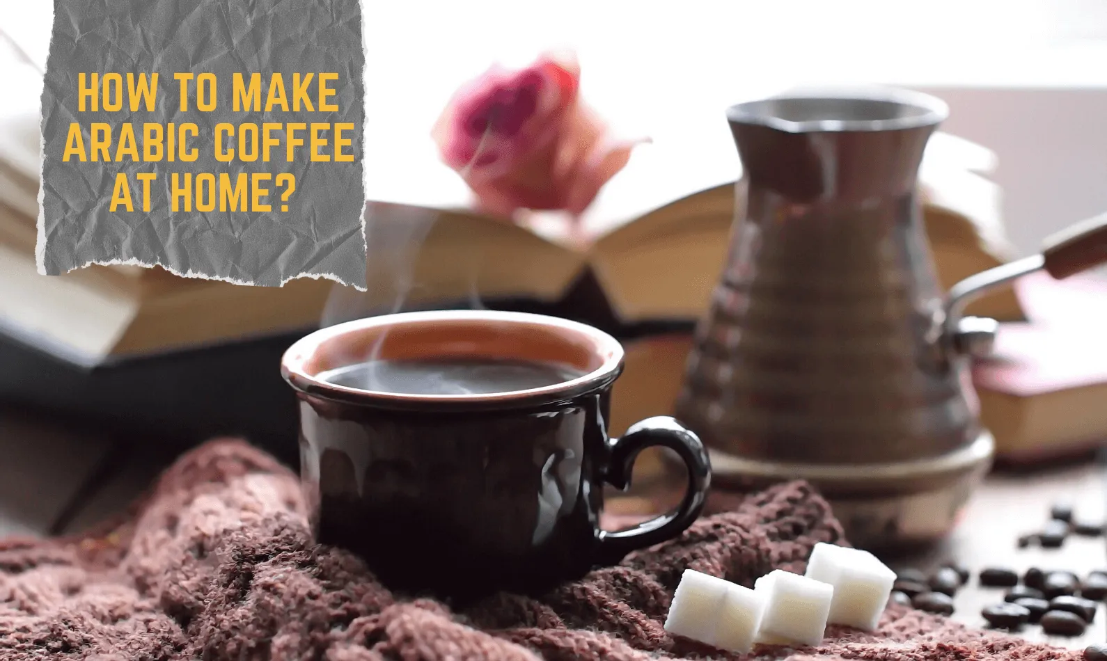 How to Make Arabic Coffee at Home? Complete Guide