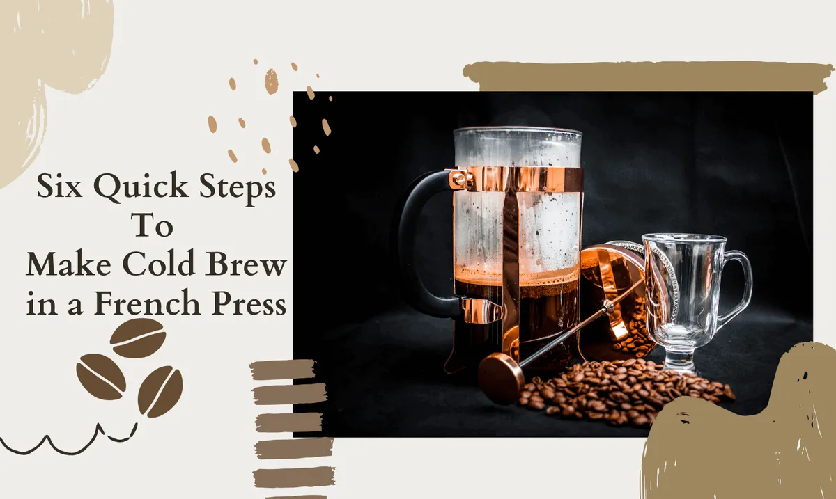 Six Quick Steps To Make Cold Brew in a French Press
