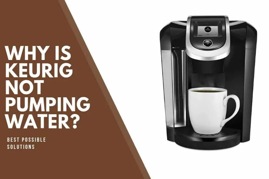 Why is Keurig not pumping water? Best Possible Solutions