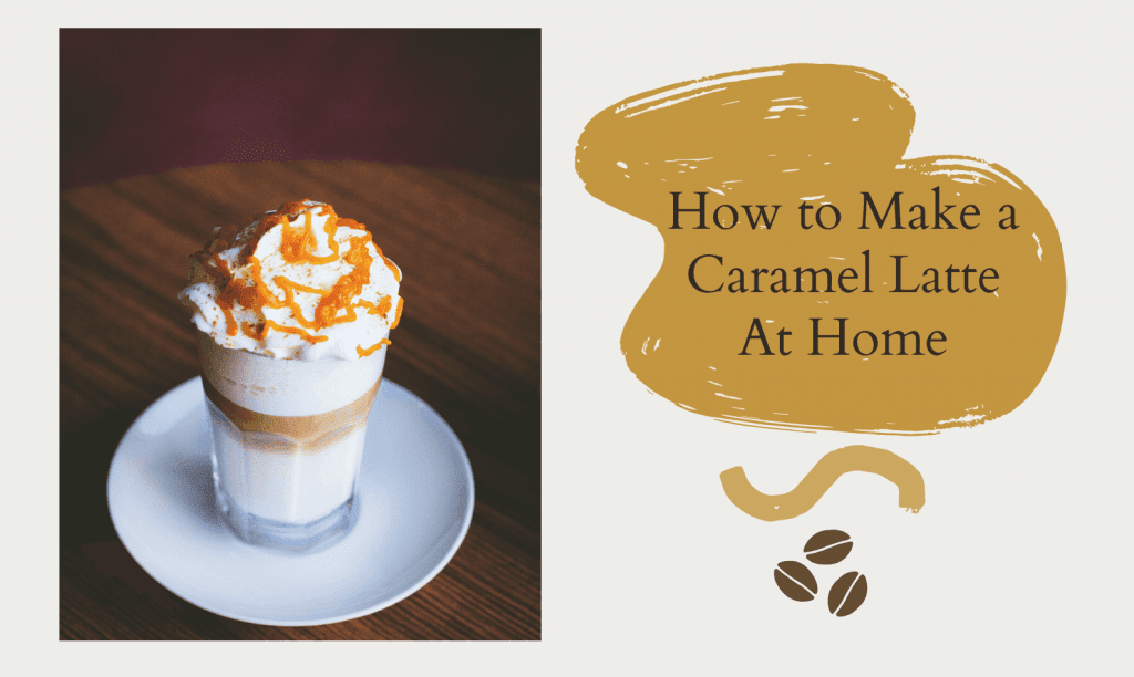 How to Make a Caramel Latte At Home