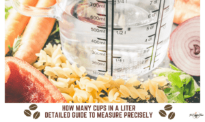 How Many Cups In A Liter? Detail Guide To Measure Precisely